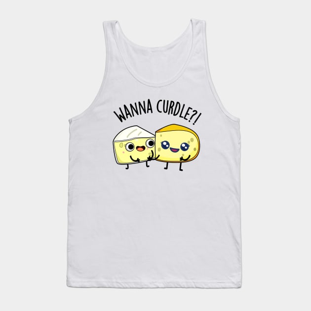 Wanna Curdle Funny Cheese Puns Tank Top by punnybone